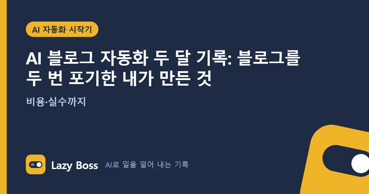 AI 블로그 자동화 두 달 기록: 블로그를 두 번 포기한 내가 만든 것 (비용·실수까지)