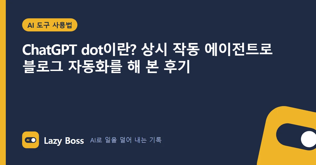 ChatGPT dot이란? 상시 작동 에이전트로 블로그 자동화를 해 본 후기